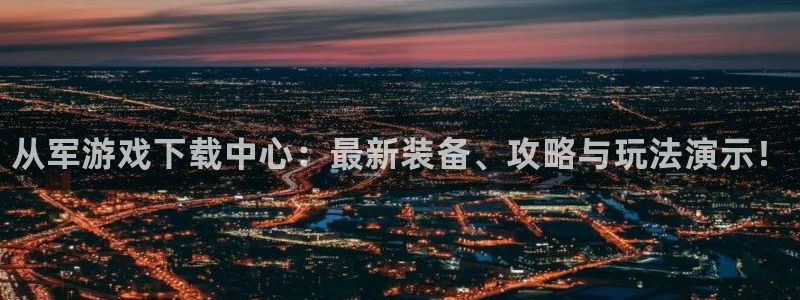 杜邦娱乐线路测试：从军游戏下载中心：最新装备、攻略与玩法演示