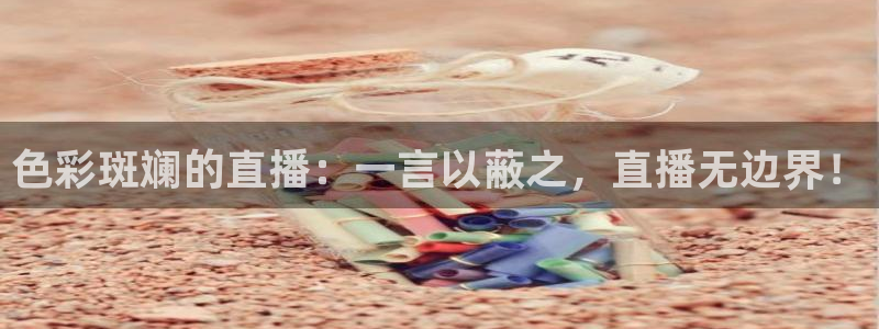 857免费直播nba：色彩斑斓的直播：一言以蔽之，直播无边界！