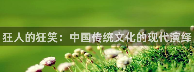 857直播体育足球：狂人的狂笑：中国传统文化的现代演绎